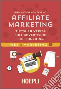Affiliate Marketing. Tutta la verità sull'advertising che funziona libro di Montesano Giannicola
