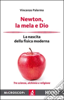 Newton, la mela e Dio. La nascita della fisica moderna libro di Palermo Vincenzo; Temporelli M. (cur.)