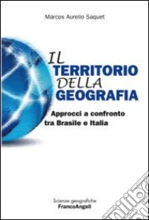 Il territorio della geografia. Approcci a confronto tra Brasile e Italia libro di Saquet Marcos A.