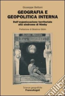Geografia e geopolitica interna. Dall'organizzazione territoriale alla sindrome di Nimby libro di Bettoni Giuseppe