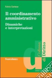 Il coordinamento amministrativo. Dinamiche e interpretazioni libro di Cortese Fulvio