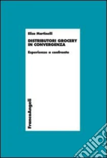 Distributori grocery in convergenza. Esperienze a confronto libro di Martinelli Elisa
