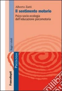 Il sentimento motorio. Psico-socio-ecologia dell'educazione psicomotoria libro di Zatti Alberto
