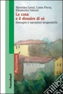 La casa e il divenire di sé. Immagini e narrazioni terapeutiche libro di Lenzi Maurizia - Pavia Luisa - Valenti Elisabetta
