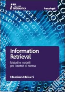 Information retrieval. Metodi e modelli per i motori di ricerca libro di Melucci Massimo