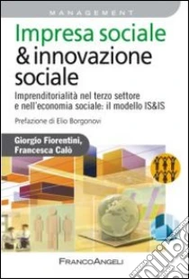 Impresa sociale & innovazione sociale. Imprenditorialità nel terzo settore e nell'economia sociale: il modello IS&IS libro di Fiorentini Giorgio - Calò Francesca