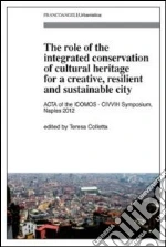 The role of the integrated conservation of cultural heritage for a creative, resilient and sustainable city. Acta of the IComos-CIVVIH Symposium, Naples 2012 libro