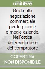 Guida alla negoziazione commerciale per le piccole e medie aziende. Nell'ottica del venditore e del compratore libro di Lellouche Yves - Piquet Florence