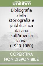 Bibliografia della storiografia e pubblicistica italiana sull'America latina (1940-1980) libro di Albonico Aldo