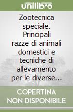 Zootecnica speciale. Principali razze di animali domestici e tecniche di allevamento per le diverse produzioni libro di Balasini Dialma