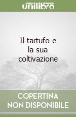 Il tartufo e la sua coltivazione libro di Mannozzi Torini Lorenzo