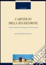 L'artificio della regressione. Tecnica narrativa e ideologia nel Verga verista libro di Baldi Guido