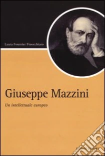 Giuseppe Mazzini. Un intellettuale europeo libro di Fournier Finocchiaro Laura