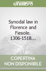 Synodal law in Florence and Fiesole. 1306-1518... libro di Trexler Richard C.