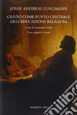 Cristo come punto centrale dell'educazione religiosa. Testo originale a fronte libro di Jungmann Josef A.