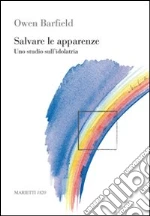 Salvare le apparenze. Uno studio sull'idolatria libro di Barfield Owen
