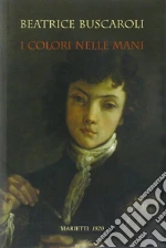 I colori nelle mani libro di Buscaroli Beatrice