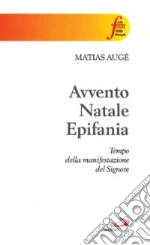 Avvento, Natale, epifania. Tempo della manifestazione del Signore libro di Augé Matias