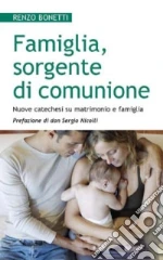 Famiglia, sorgente di comunione. Nuove catechesi su matrimonio e famiglia libro di Bonetti Renzo