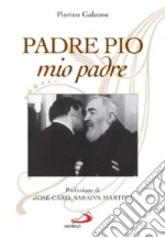 Padre Pio, mio padre libro di Galeone Pierino