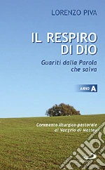 Il respiro di Dio. Guariti dalla parola che salva. Commento liturgico-pastorale al Vangelo di Matteo. Anno A libro di Piva Lorenzo