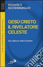Gesù Cristo il rivelatore celeste. Qui videt me videt et patrem libro di Scognamiglio Edoardo