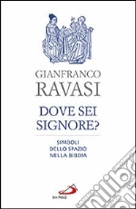 Dove sei, Signore? Simboli dello spazio nella Bibbia libro di Ravasi Gianfranco
