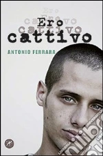Ero cattivo libro di Ferrara Antonio