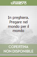 In preghiera. Pregare nel mondo per il mondo libro di Riccardi Andrea