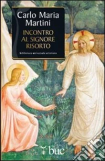 Incontro al Signore risorto. Il cuore dello spirito cristiano libro di Martini Carlo M.