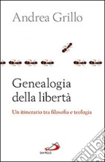 Genealogia della libertà. Un itinerario tra flosofa e teologia libro di Grillo Andrea