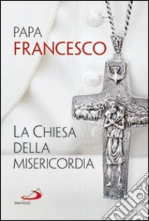 La Chiesa della misericordia libro di Francesco (Jorge Mario Bergoglio)
