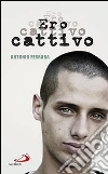 Ero cattivo libro di Ferrara Antonio