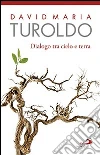 Dialogo tra cielo e terra. Omelie scelte 1990-1992. Con l'Ultimo saluto del cardinal Martini libro di Turoldo David M.