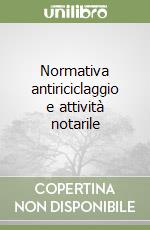 Normativa antiriciclaggio e attività notarile libro di Licini Cesare