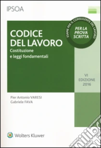 Codice del lavoro. Costituzione e leggi fondamentali libro di Varesi P. Antonio - Fava Gabriele