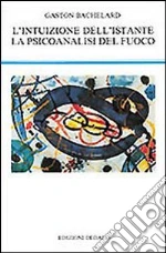 L'intuizione dell'istante-La psicoanalisi del fuoco libro di Bachelard Gaston