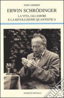 Erwin Schrödinger. La vita, gli amori e la rivoluzione quantistica libro di Gribbin John