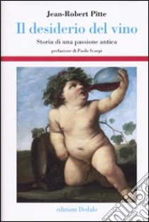 Il Desiderio del vino. Storia di una passione antica libro di Pitte Jean-Robert