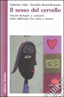 Il sesso del cervello. Vincoli biologici e culturali nelle differenze fra uomo e donna libro di Vidal Catherine - Benoit-Browaeys Dorothée