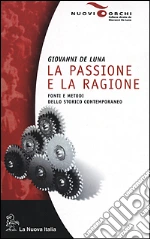La passione e la ragione. Fonti e metodi dello storico contemporaneo libro di De Luna Giovanni