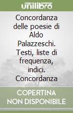 Concordanza delle poesie di Aldo Palazzeschi. Testi, liste di frequenza, indici. Concordanza libro di Savoca Giuseppe