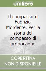 Il compasso di Fabrizio Mordente. Per la storia del compasso di proporzione libro di Camerota Filippo