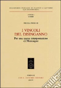 I vincoli del disinganno. Per una nuova interpretazione di Montaigne libro di Panichi Nicola
