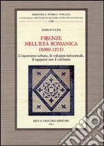 Firenze nell'età romanica (1000-1211). L'espansione urbana, lo sviluppo istituzionale, il rapporto con il territorio libro di Faini Enrico