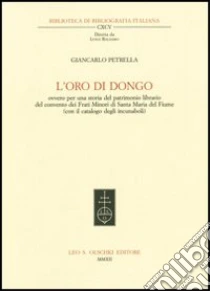 L'oro di Dongo ovvero per una storia del patrimonio librario del convento dei Frati Minori di Santa Maria del Fiume (con il catalogo degli incunaboli) libro di Petrella Giancarlo