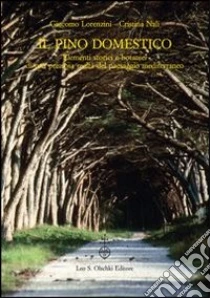Il pino domestico. Elementi storici e botanici di una preziosa realtà del paesaggio mediterraneo libro di Lorenzini Giacomo - Nali Cristina