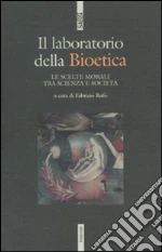 Il laboratodio della bioetica. Le scelte morali tra scienza e società libro
