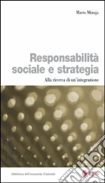 Responsabilità sociale e strategia. Alla ricerca di un'integrazione libro di Minoja Mario