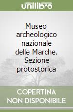 Museo archeologico nazionale delle Marche. Sezione protostorica libro di Lollini G.